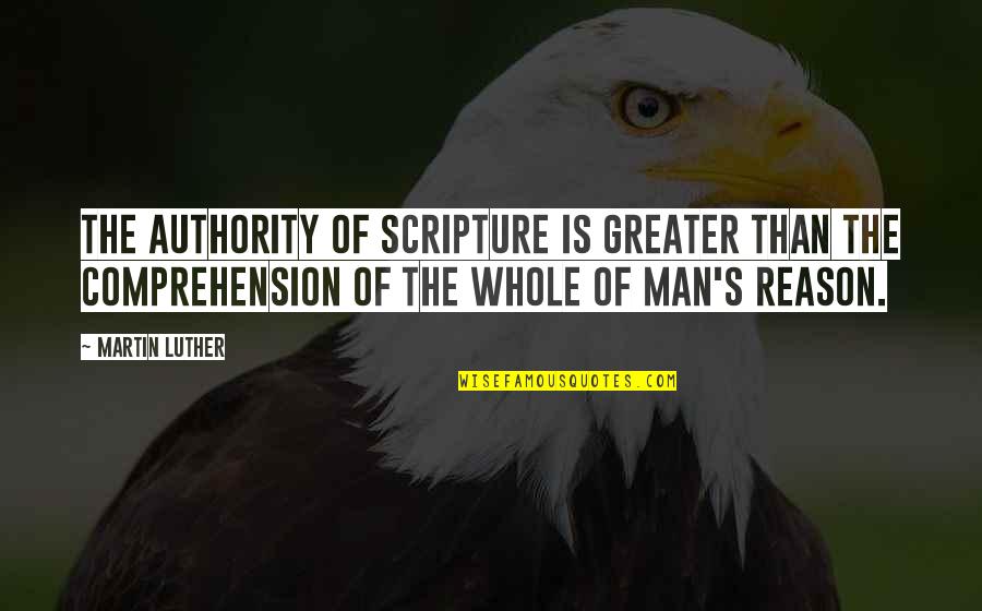 Comprehension Quotes By Martin Luther: The authority of Scripture is greater than the