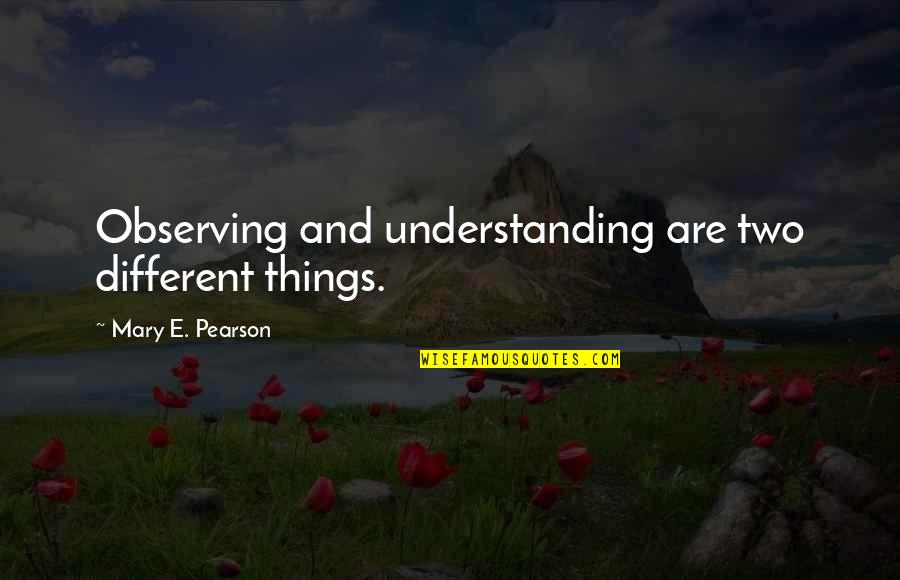 Comprehension Quotes By Mary E. Pearson: Observing and understanding are two different things.