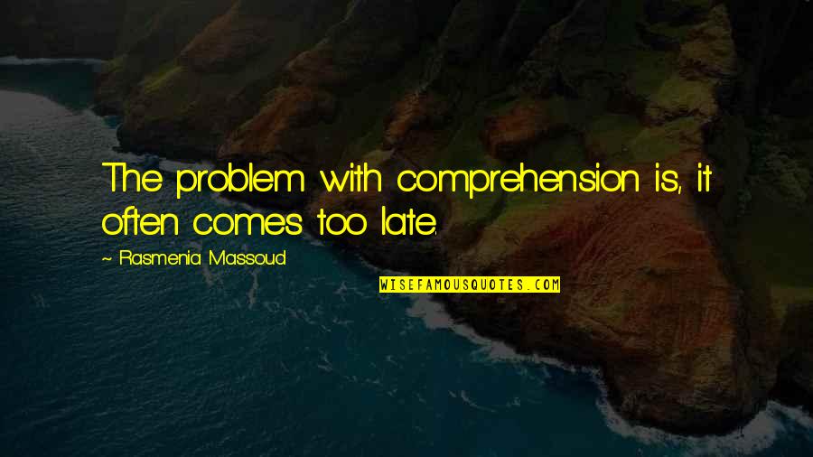 Comprehension Quotes By Rasmenia Massoud: The problem with comprehension is, it often comes