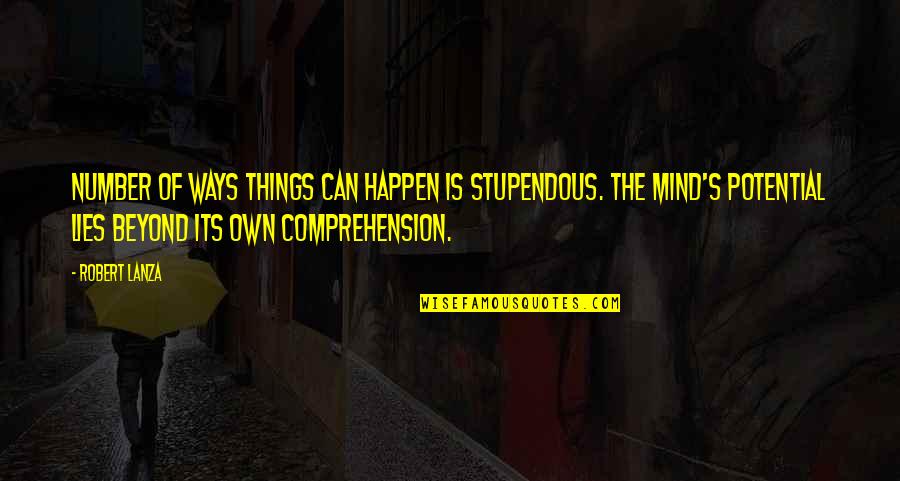 Comprehension Quotes By Robert Lanza: number of ways things can happen is stupendous.