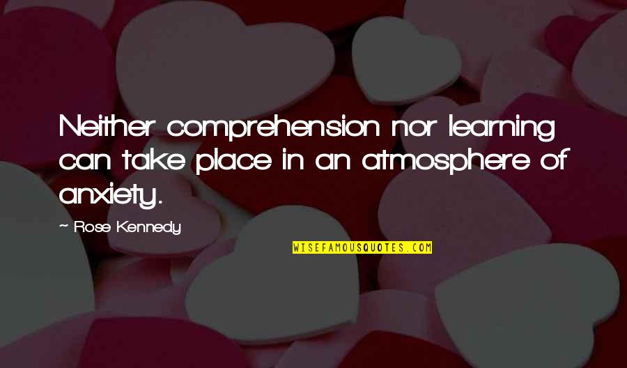 Comprehension Quotes By Rose Kennedy: Neither comprehension nor learning can take place in