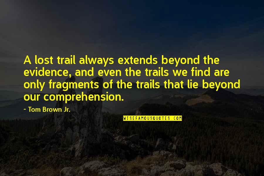 Comprehension Quotes By Tom Brown Jr.: A lost trail always extends beyond the evidence,