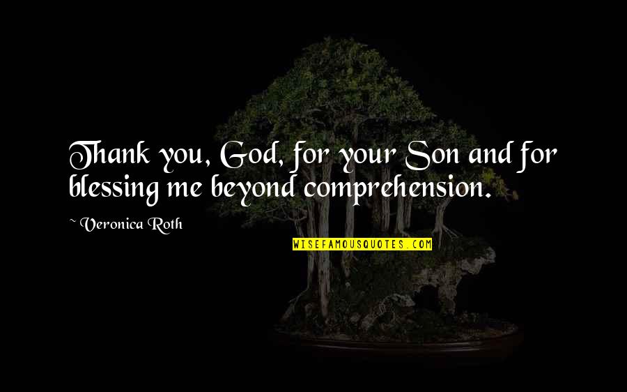 Comprehension Quotes By Veronica Roth: Thank you, God, for your Son and for