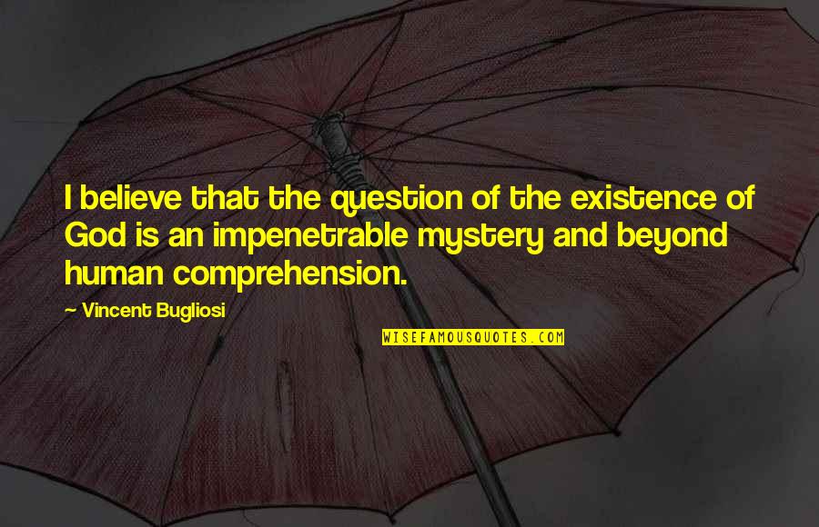 Comprehension Quotes By Vincent Bugliosi: I believe that the question of the existence