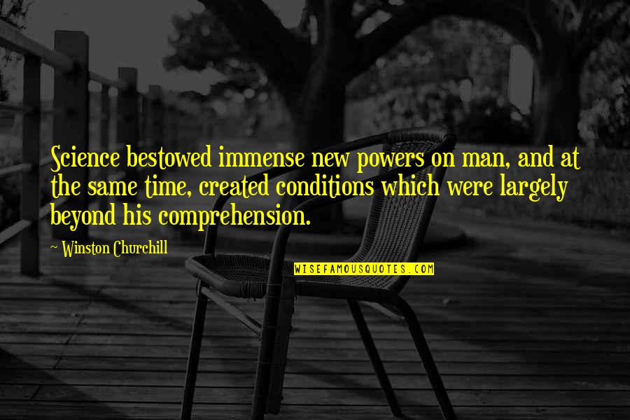 Comprehension Quotes By Winston Churchill: Science bestowed immense new powers on man, and