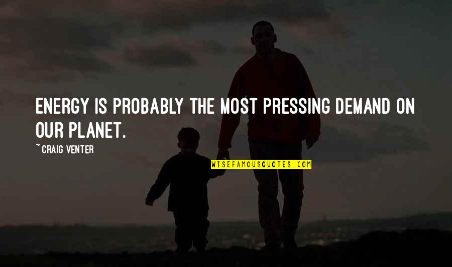 Comprehension The Great Quotes By Craig Venter: Energy is probably the most pressing demand on