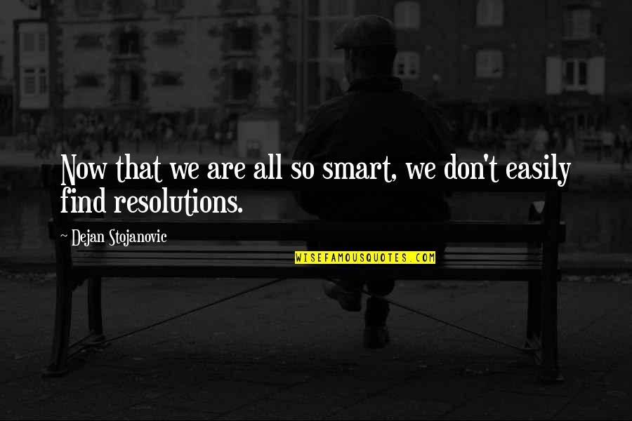 Comprehension The Great Quotes By Dejan Stojanovic: Now that we are all so smart, we