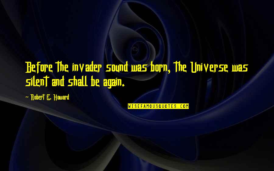 Comprehensive Exams Quotes By Robert E. Howard: Before the invader sound was born, the Universe