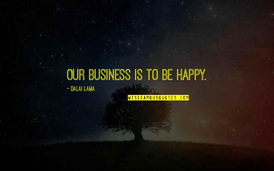 Comprehensive Motorbike Insurance Quote Quotes By Dalai Lama: Our business is to be happy.