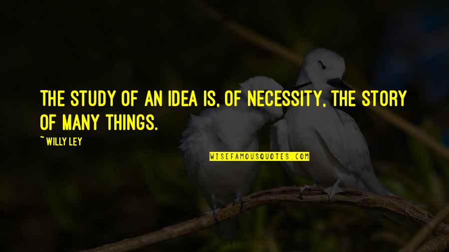 Comprendo Significado Quotes By Willy Ley: The study of an idea is, of necessity,