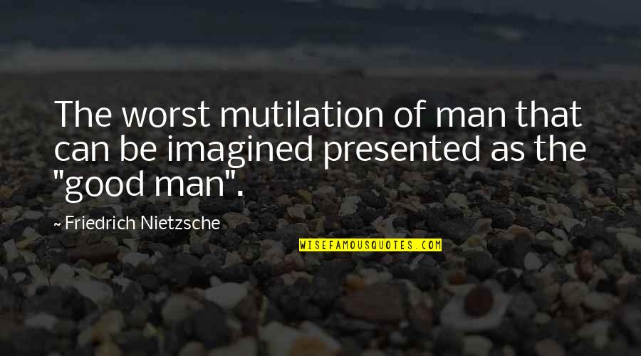 Comprenez Quotes By Friedrich Nietzsche: The worst mutilation of man that can be