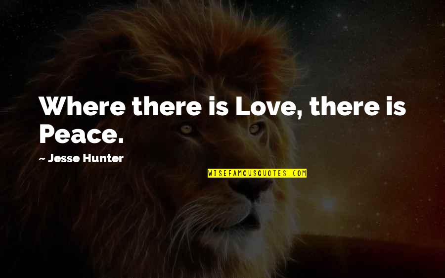 Comprennent Passe Quotes By Jesse Hunter: Where there is Love, there is Peace.