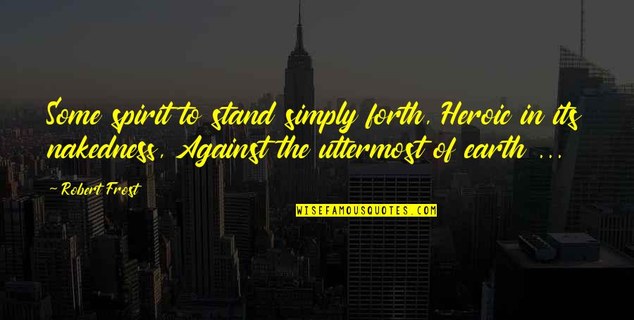 Comprensione Quotes By Robert Frost: Some spirit to stand simply forth, Heroic in