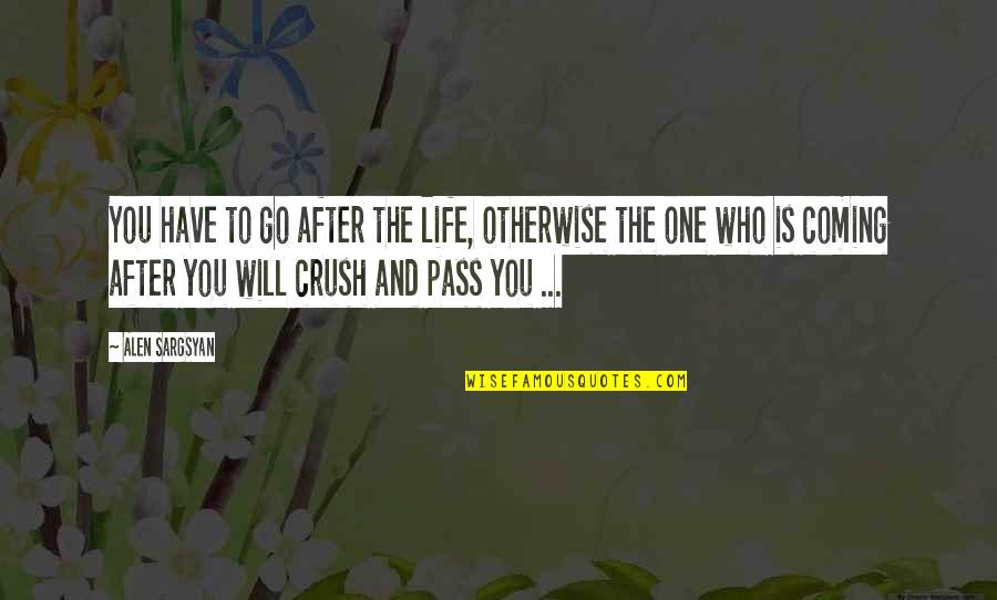 Comprensiva In English Quotes By Alen Sargsyan: You have to go after the life, otherwise Comprensiva In English Quotes By Alen Sargsyan: You have to go after the life, otherwise
