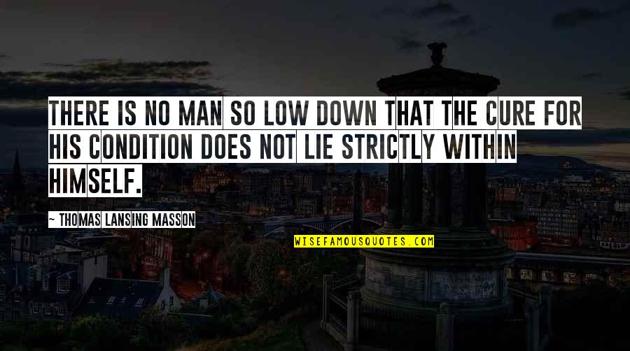 Comprensiva Sinonimo Quotes By Thomas Lansing Masson: There is no man so low down that Comprensiva Sinonimo Quotes By Thomas Lansing Masson: There is no man so low down that