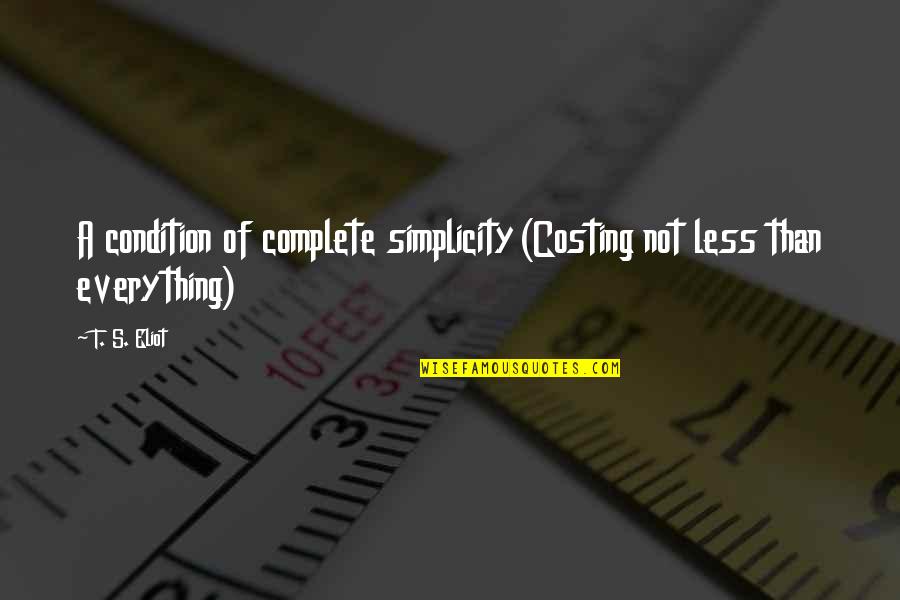 Comprensivo Poggiardo Quotes By T. S. Eliot: A condition of complete simplicity(Costing not less than