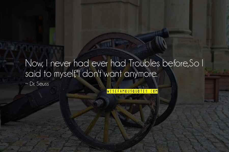 Comprese Sterile Quotes By Dr. Seuss: Now, I never had ever had Troubles before,So