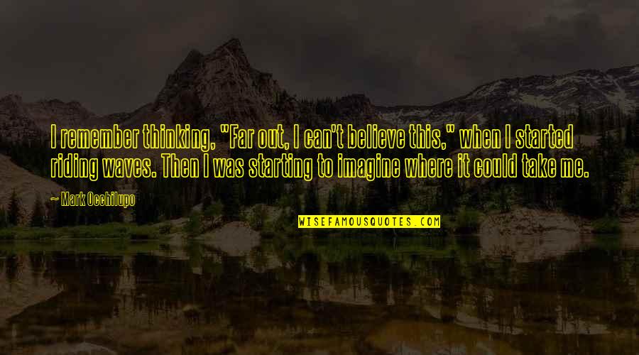 Comprese Sterile Quotes By Mark Occhilupo: I remember thinking, "Far out, I can't believe Comprese Sterile Quotes By Mark Occhilupo: I remember thinking, "Far out, I can't believe