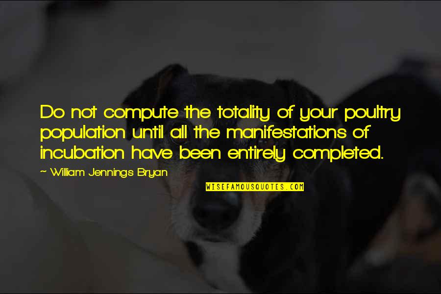 Compresence Quotes By William Jennings Bryan: Do not compute the totality of your poultry