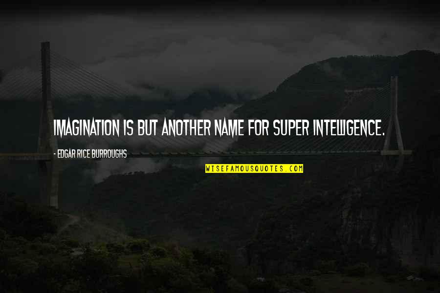 Compress Quotes By Edgar Rice Burroughs: Imagination is but another name for super intelligence.