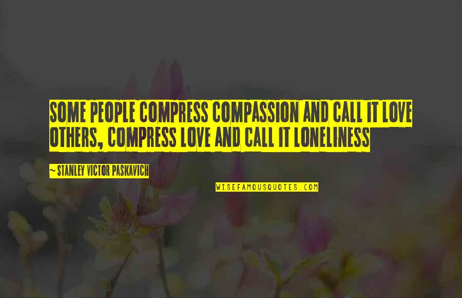 Compress Quotes By Stanley Victor Paskavich: Some people compress compassion and call it love