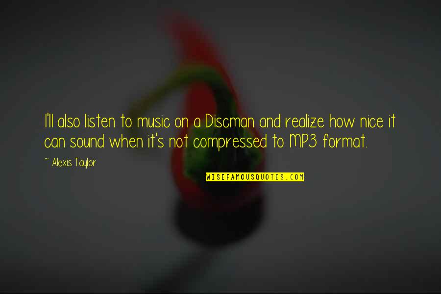 Compressed Quotes By Alexis Taylor: I'll also listen to music on a Discman