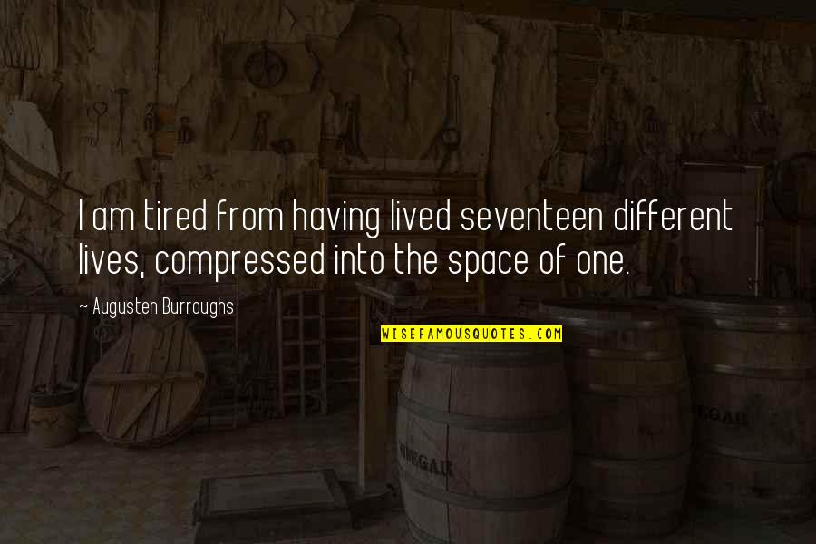 Compressed Quotes By Augusten Burroughs: I am tired from having lived seventeen different