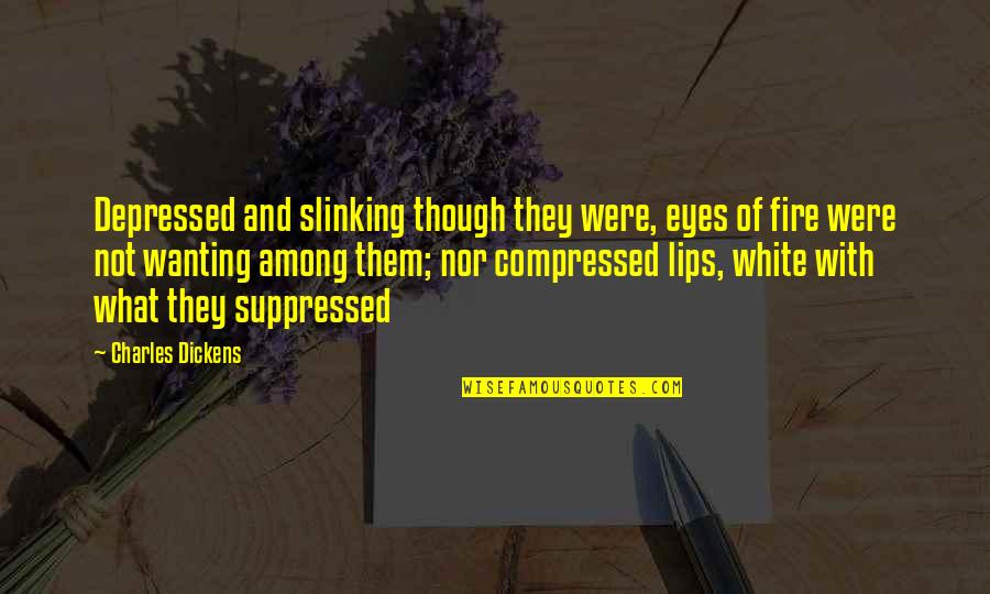 Compressed Quotes By Charles Dickens: Depressed and slinking though they were, eyes of