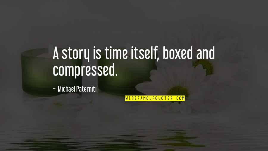 Compressed Quotes By Michael Paterniti: A story is time itself, boxed and compressed.