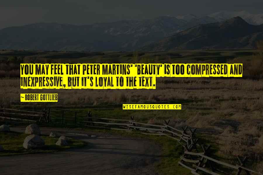 Compressed Quotes By Robert Gottlieb: You may feel that Peter Martins' 'Beauty' is