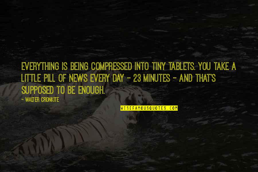 Compressed Quotes By Walter Cronkite: Everything is being compressed into tiny tablets. You