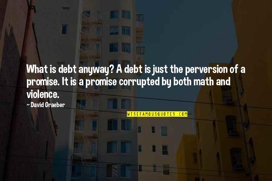 Compresses Quotes By David Graeber: What is debt anyway? A debt is just