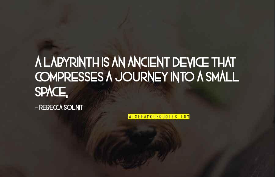 Compresses Quotes By Rebecca Solnit: A labyrinth is an ancient device that compresses
