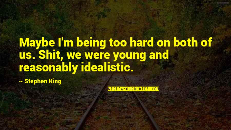 Compresses Quotes By Stephen King: Maybe I'm being too hard on both of