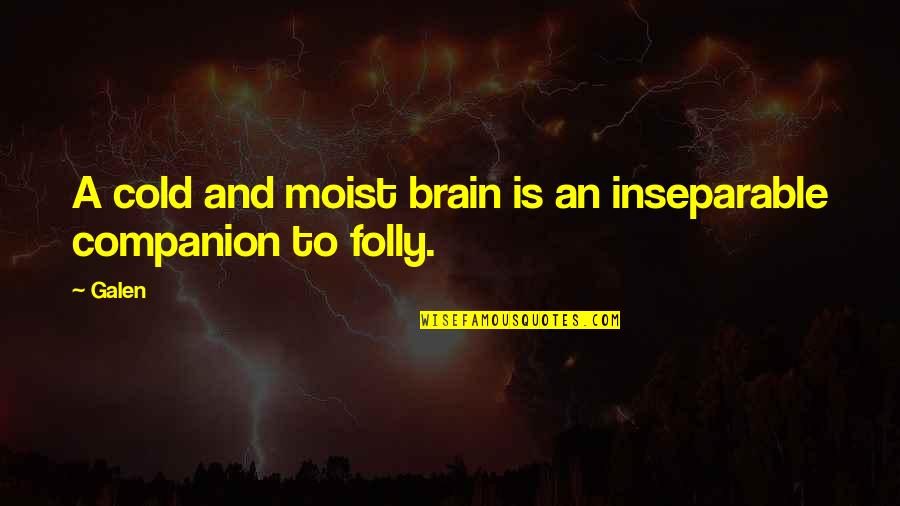 Compressible Quotes By Galen: A cold and moist brain is an inseparable