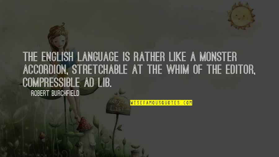 Compressible Quotes By Robert Burchfield: The English language is rather like a monster