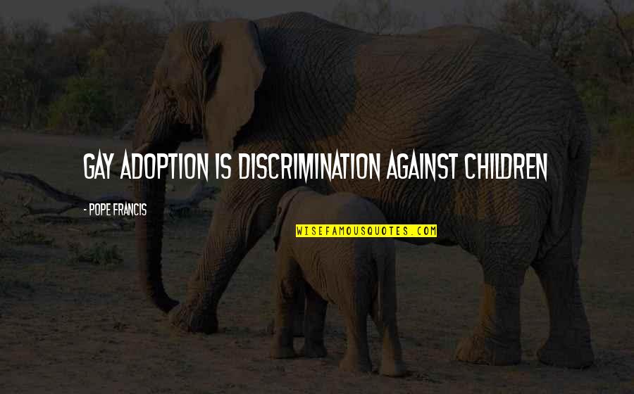 Compressing Videos Quotes By Pope Francis: Gay adoption is discrimination against children Compressing Videos Quotes By Pope Francis: Gay adoption is discrimination against children
