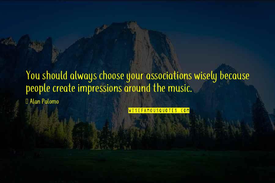 Comprida Ou Quotes By Alan Palomo: You should always choose your associations wisely because