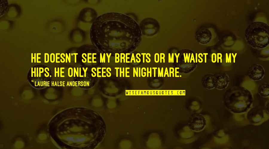 Compridas Ou Quotes By Laurie Halse Anderson: He doesn't see my breasts or my waist Compridas Ou Quotes By Laurie Halse Anderson: He doesn't see my breasts or my waist