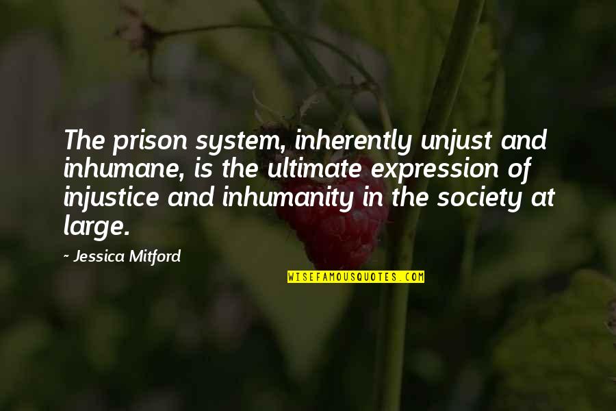 Comprimised Quotes By Jessica Mitford: The prison system, inherently unjust and inhumane, is