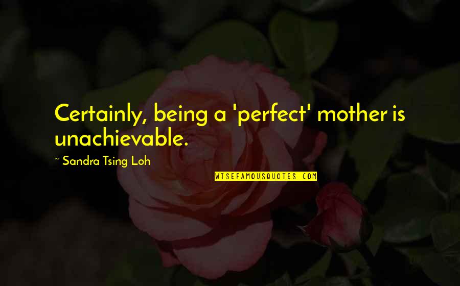 Comprised Thesaurus Quotes By Sandra Tsing Loh: Certainly, being a 'perfect' mother is unachievable.