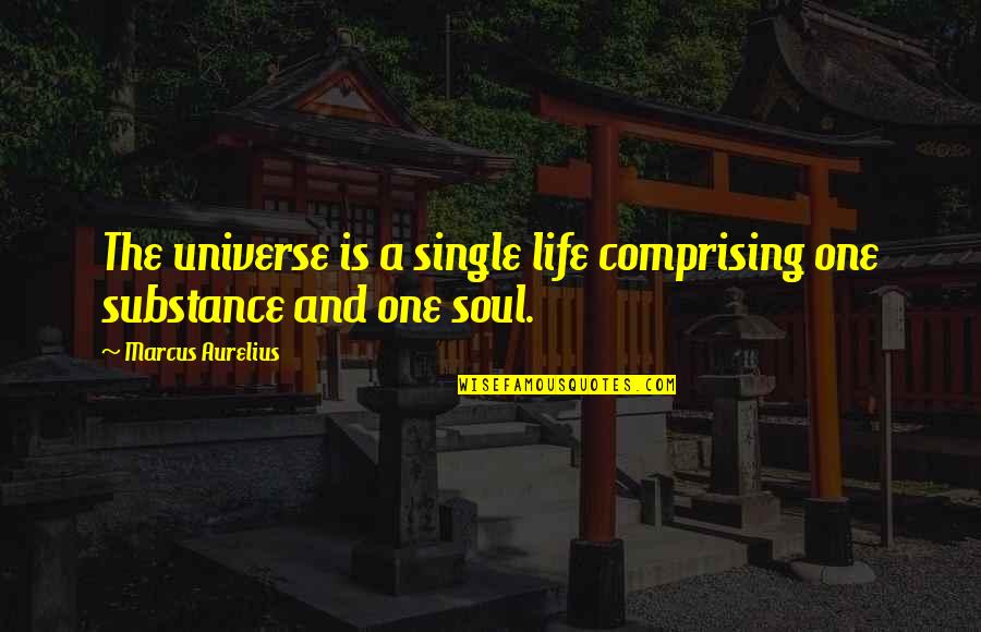 Comprising Quotes By Marcus Aurelius: The universe is a single life comprising one
