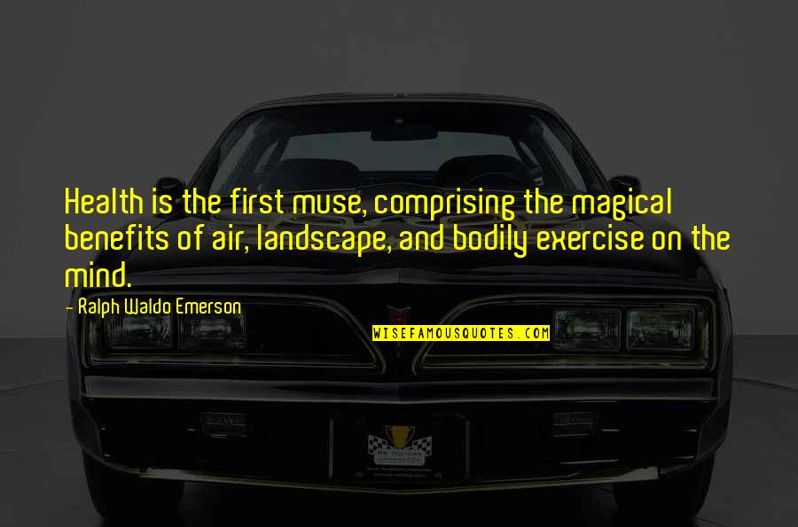 Comprising Quotes By Ralph Waldo Emerson: Health is the first muse, comprising the magical