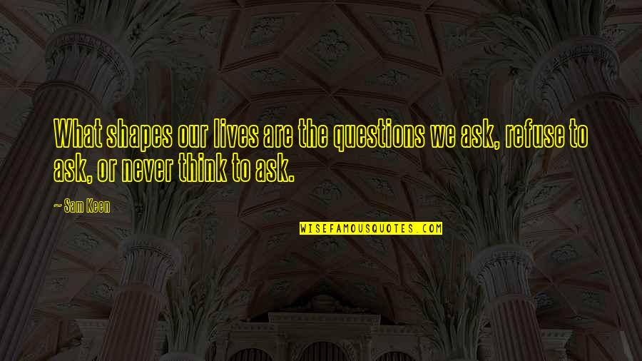 Compromessi Sposi Quotes By Sam Keen: What shapes our lives are the questions we
