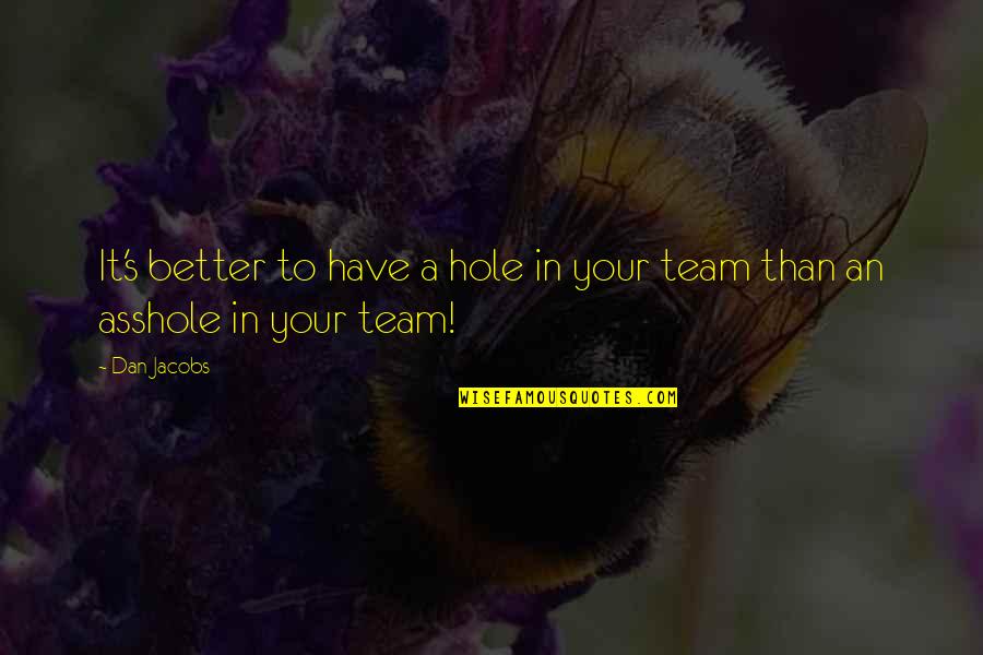 Comprometerse Significado Quotes By Dan Jacobs: It's better to have a hole in your