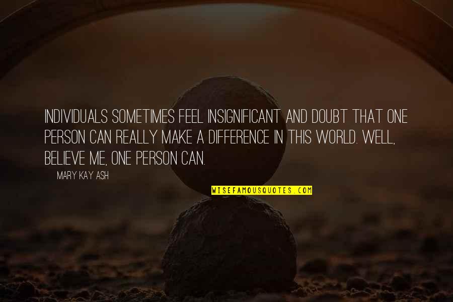 Comprometerse Significado Quotes By Mary Kay Ash: Individuals sometimes feel insignificant and doubt that one Comprometerse Significado Quotes By Mary Kay Ash: Individuals sometimes feel insignificant and doubt that one
