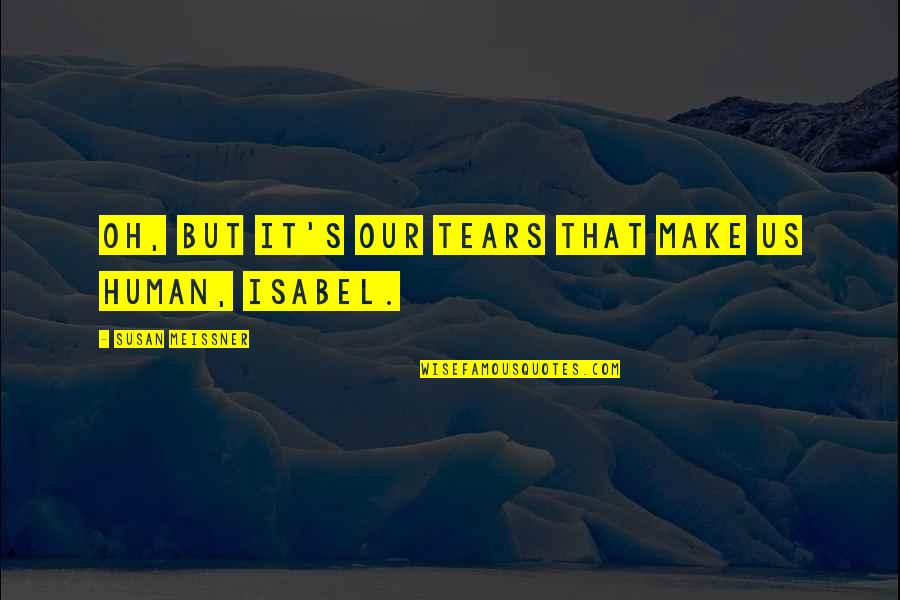 Comprometerse Significado Quotes By Susan Meissner: Oh, but it's our tears that make us Comprometerse Significado Quotes By Susan Meissner: Oh, but it's our tears that make us