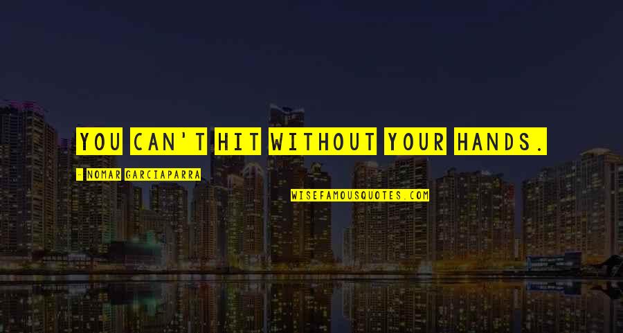Compromettre Synonyme Quotes By Nomar Garciaparra: You can't hit without your hands. Compromettre Synonyme Quotes By Nomar Garciaparra: You can't hit without your hands.