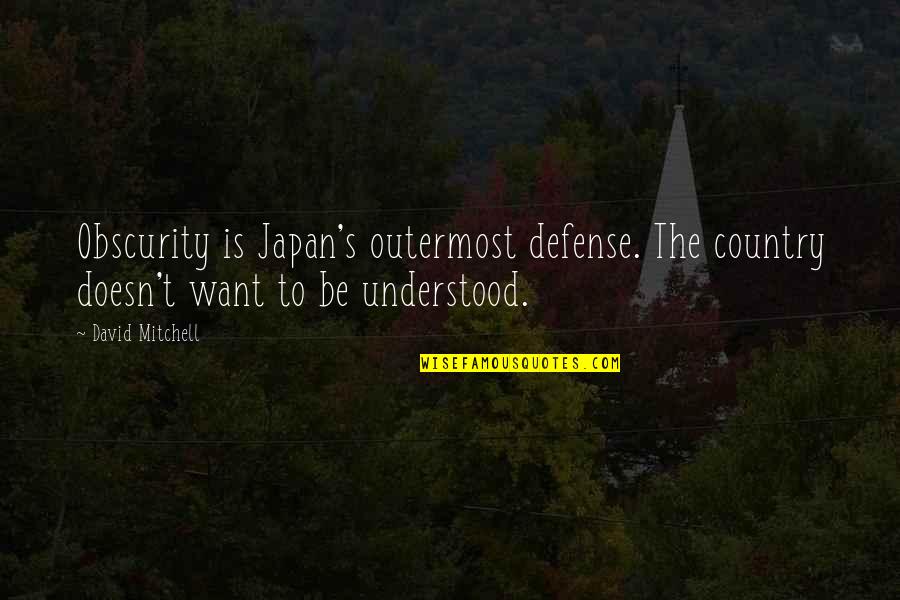 Compromise For Family Quotes By David Mitchell: Obscurity is Japan's outermost defense. The country doesn't