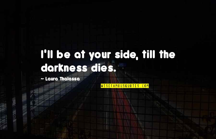Compromise For Family Quotes By Laura Thalassa: I'll be at your side, till the darkness Compromise For Family Quotes By Laura Thalassa: I'll be at your side, till the darkness